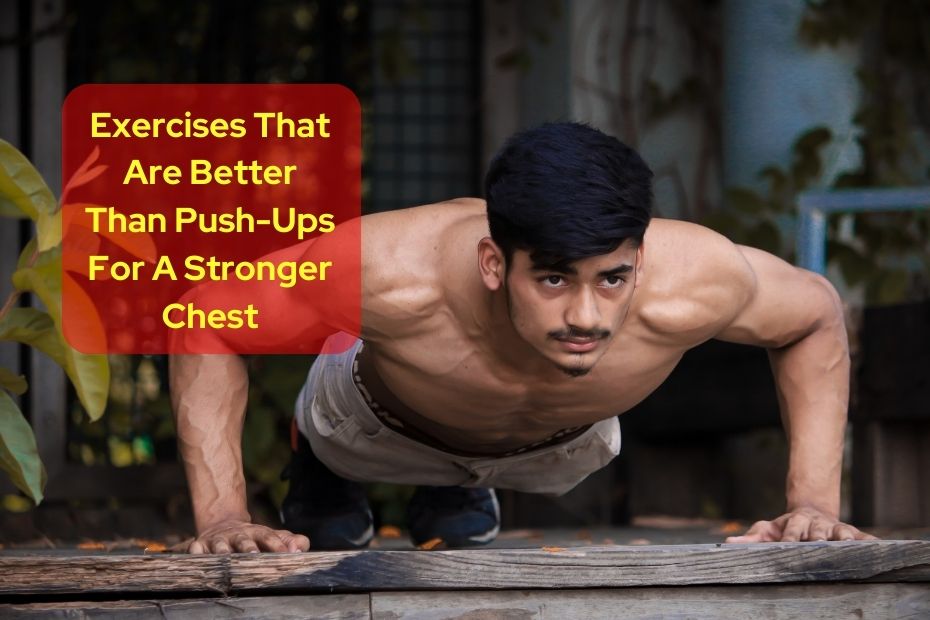 Exercises That Are Better Than Push-Ups For A Stronger Chest