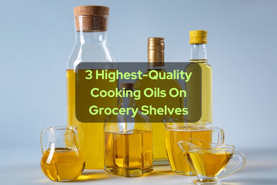 3 Highest-Quality Cooking Oils On Grocery Shelves