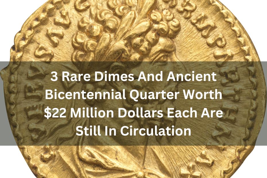 3 Rare Dimes And Ancient Bicentennial Quarter Worth $22 Million Dollars Each Are Still In Circulation