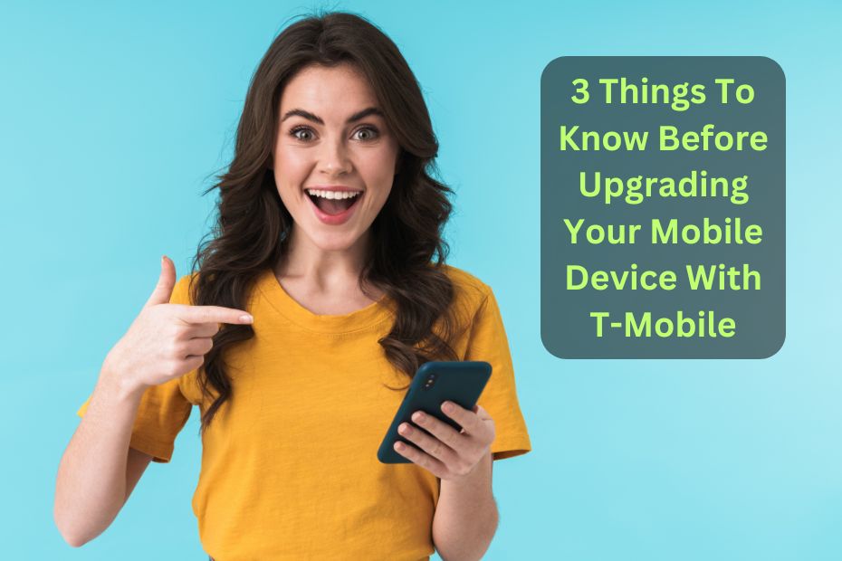 3 Things To Know Before Upgrading Your Mobile Device With T-Mobile