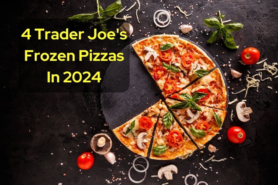 4 Trader Joe's Frozen Pizzas In 2024