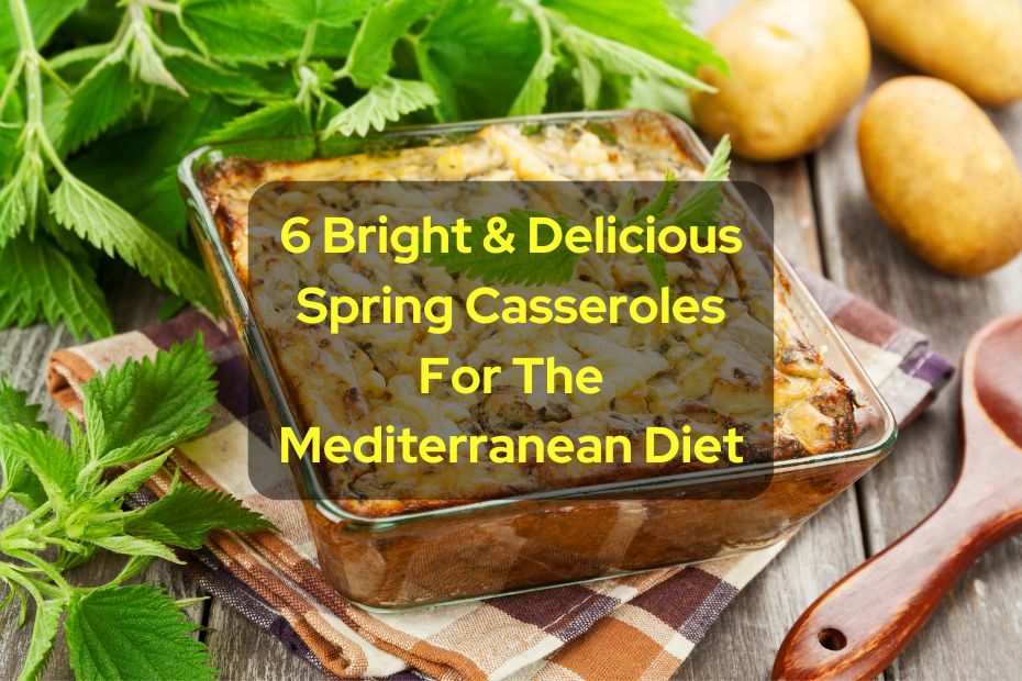 6 Bright & Delicious Spring Casseroles For The Mediterranean Diet