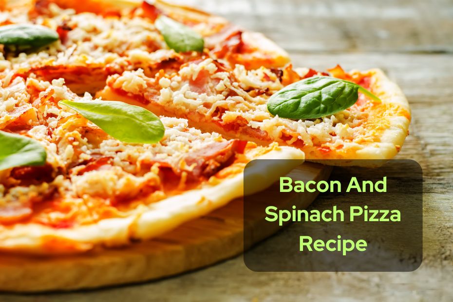 Bacon And Spinach Pizza Recipe