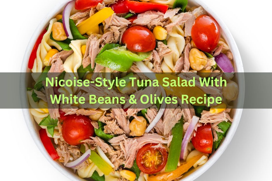 Nicoise-Style Tuna Salad With White Beans & Olives Recipe